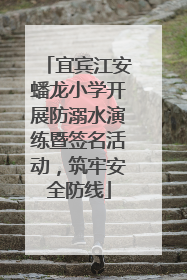 宜宾江安蟠龙小学开展防溺水演练暨签名活动，筑牢安全防线