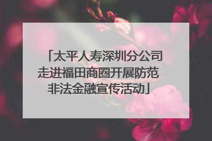 太平人寿深圳分公司走进福田商圈开展防范非法金融宣传活动