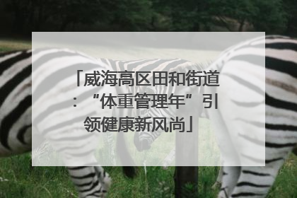 威海高区田和街道：“体重管理年”引领健康新风尚