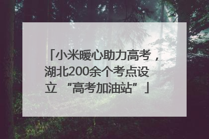 小米暖心助力高考，湖北200余个考点设立 “高考加油站”