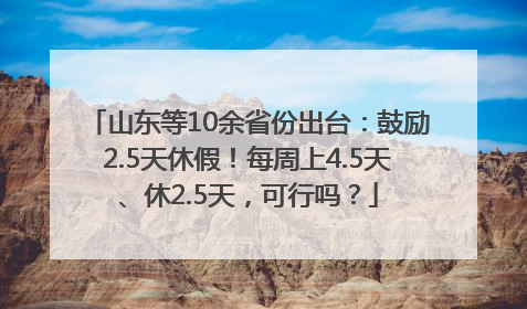 山东等10余省份出台：鼓励2.5天休假！每周上4.5天、休2.5天，可行吗？