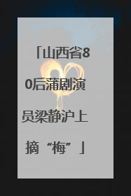山西省80后蒲剧演员梁静沪上摘“梅”