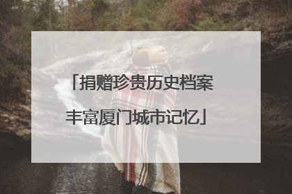 捐赠珍贵历史档案 丰富厦门城市记忆