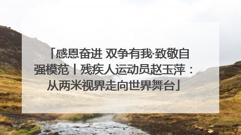 感恩奋进 双争有我·致敬自强模范丨残疾人运动员赵玉萍：从两米视界走向世界舞台