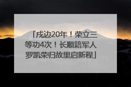 戍边20年！荣立三等功4次！长顺籍军人罗凯荣归故里启新程