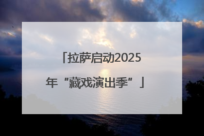 拉萨启动2025年“藏戏演出季”
