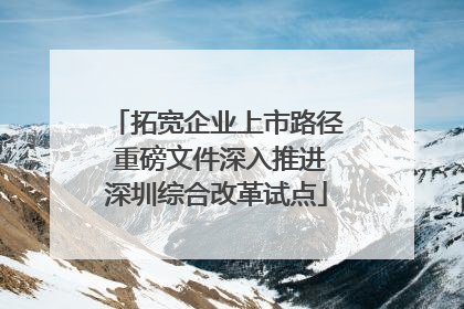 拓宽企业上市路径 重磅文件深入推进深圳综合改革试点