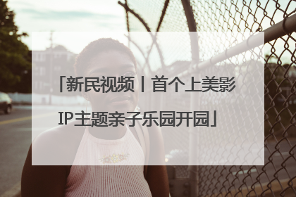 新民视频丨首个上美影IP主题亲子乐园开园