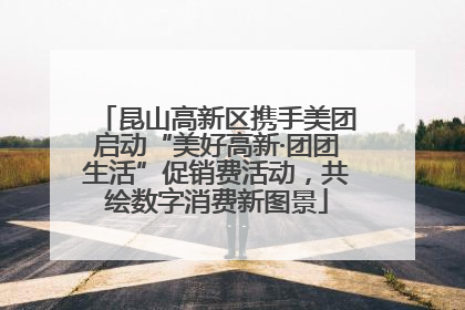 昆山高新区携手美团启动“美好高新·团团生活”促销费活动，共绘数字消费新图景