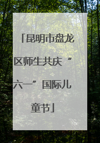 昆明市盘龙区师生共庆“六一”国际儿童节