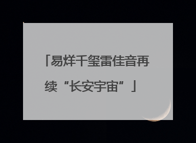 易烊千玺雷佳音再续“长安宇宙”