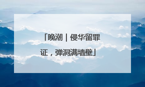 晚潮｜侵华留罪证，弹洞满墙壁