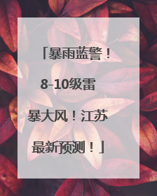 暴雨蓝警！8-10级雷暴大风！江苏最新预测！