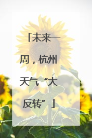 未来一周，杭州天气“大反转”