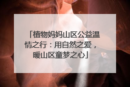植物妈妈山区公益温情之行：用自然之爱，暖山区童梦之心