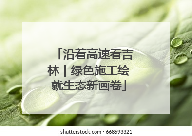 沿着高速看吉林｜绿色施工绘就生态新画卷