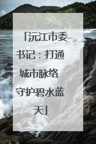 沅江市委书记：打通城市脉络 守护碧水蓝天