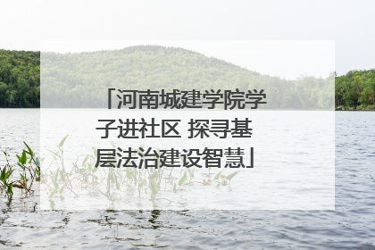 河南城建学院学子进社区 探寻基层法治建设智慧
