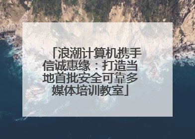 浪潮计算机携手信诚惠缘：打造当地首批安全可靠多媒体培训教室