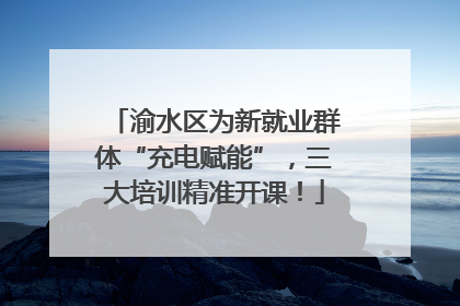 渝水区为新就业群体“充电赋能”，三大培训精准开课！