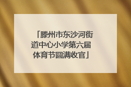 滕州市东沙河街道中心小学第六届体育节圆满收官