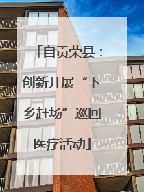 自贡荣县：创新开展“下乡赶场”巡回医疗活动