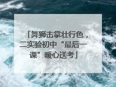 舞狮击掌壮行色，二实验初中“最后一课”暖心送考