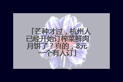 芒种才过，杭州人已经开始订榨菜鲜肉月饼了？真的，8元一个有人订