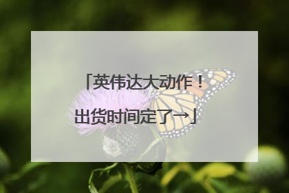 英伟达大动作！出货时间定了→