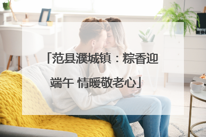 范县濮城镇：粽香迎端午 情暖敬老心
