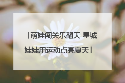 萌娃闯关乐翻天 星城娃娃用运动点亮夏天