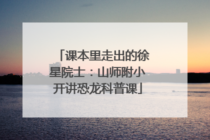 课本里走出的徐星院士：山师附小开讲恐龙科普课