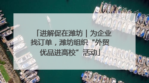 进解促在潍坊｜为企业找订单，潍坊组织“外贸优品进高校”活动