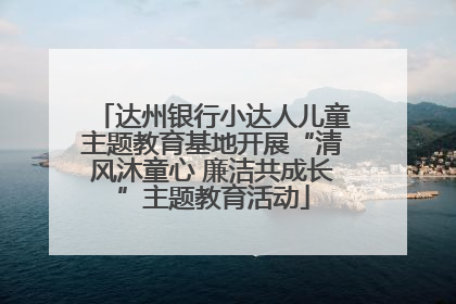达州银行小达人儿童主题教育基地开展“清风沐童心 廉洁共成长”主题教育活动