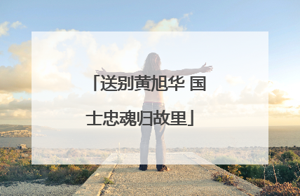 送别黄旭华 国士忠魂归故里