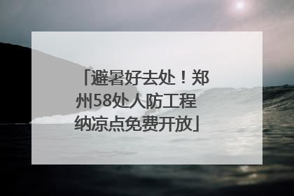 避暑好去处！郑州58处人防工程纳凉点免费开放