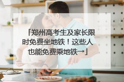 郑州高考生及家长限时免费坐地铁！这些人也能免费乘地铁→