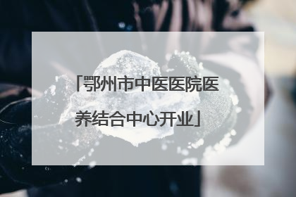 鄂州市中医医院医养结合中心开业