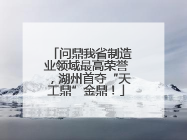 问鼎我省制造业领域最高荣誉，湖州首夺“天工鼎”金鼎！