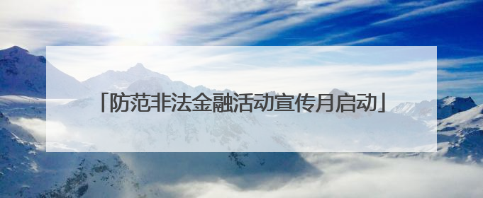 防范非法金融活动宣传月启动
