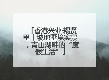 香港兴业·耦贤里丨坡地墅境实景，青山湖畔的“度假生活”