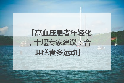 高血压患者年轻化，十堰专家建议：合理膳食多运动