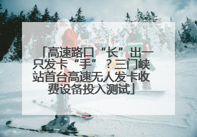高速路口“长”出一只发卡“手”？三门峡站首台高速无人发卡收费设备投入测试