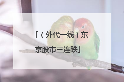 （外代一线）东京股市三连跌