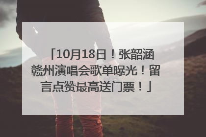 10月18日！张韶涵赣州演唱会歌单曝光！留言点赞最高送门票！
