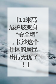 11米高危护坡变身“安全墙”，长沙这个社区的居民出行无忧了！