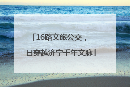 16路文旅公交，一日穿越济宁千年文脉