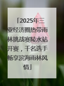 2025年三亚经济圈热带雨林挑战赛陵水站开赛，千名选手畅享滨海雨林风情
