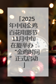 2025年中国金鸡百花电影节11月中旬在厦举办：“金鸡时间”正式启动