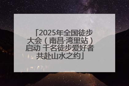 2025年全国徒步大会（南昌·湾里站）启动 千名徒步爱好者共赴山水之约